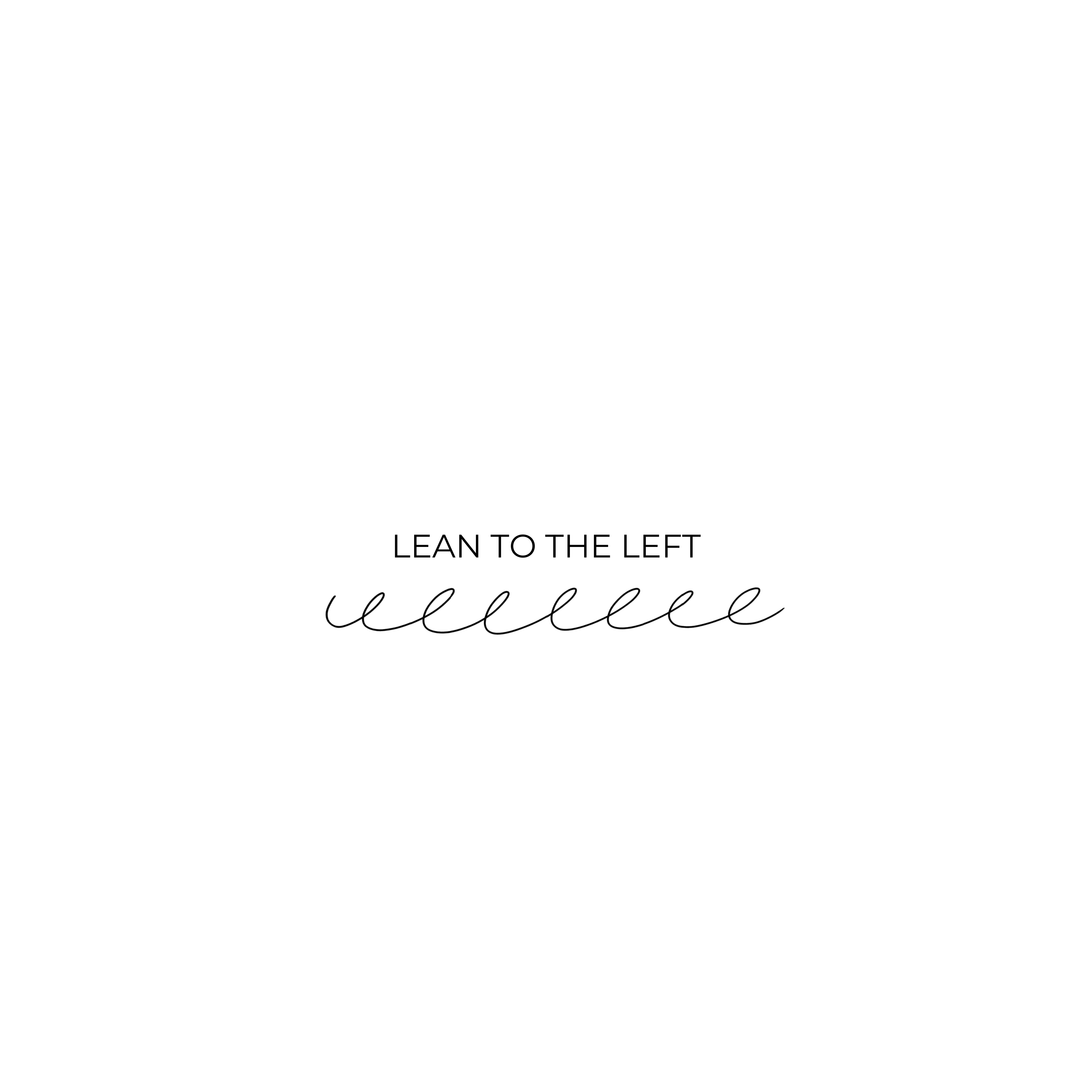 LEAN TO THE LEFT