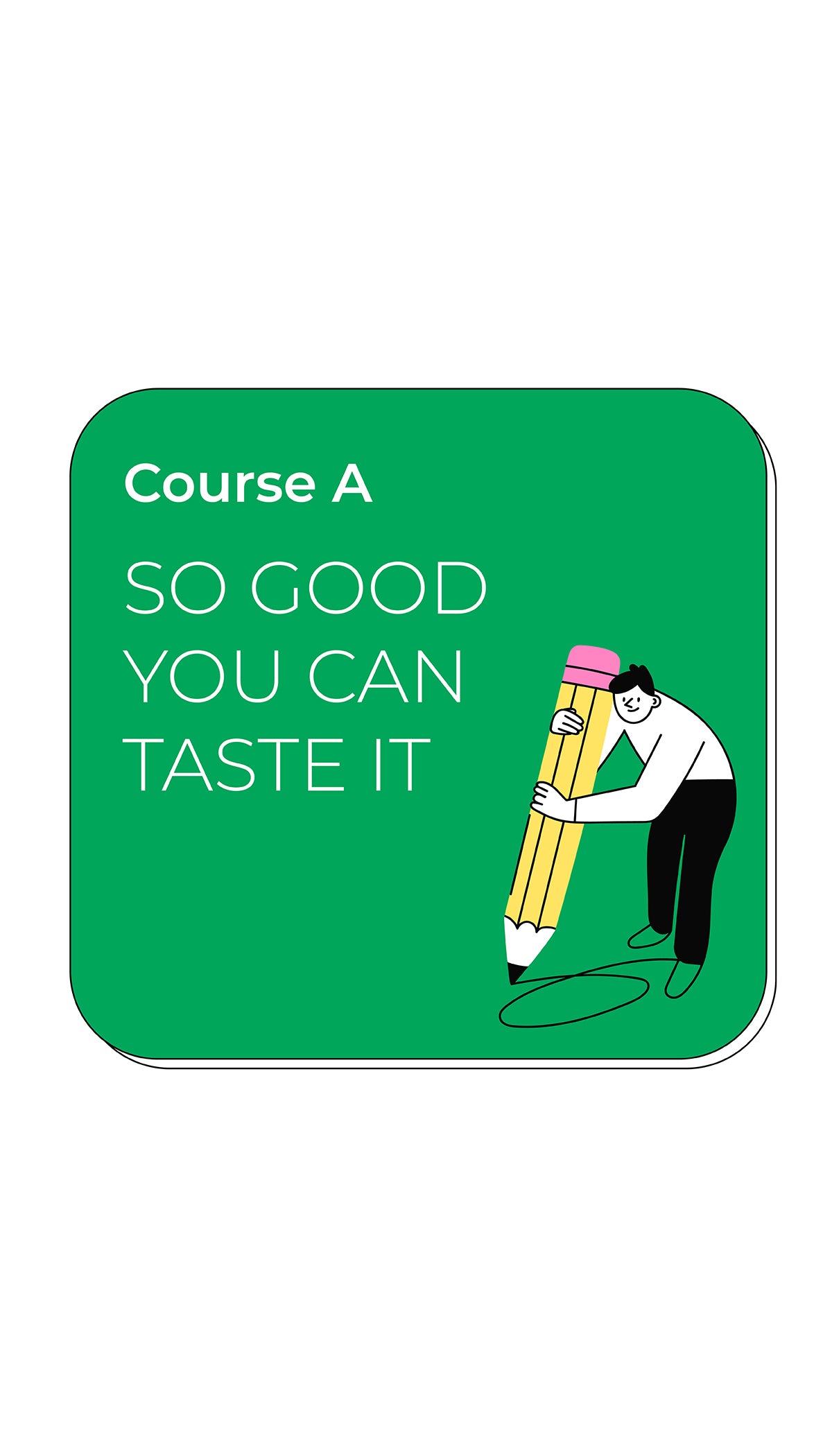 Course A: So good you can taste it