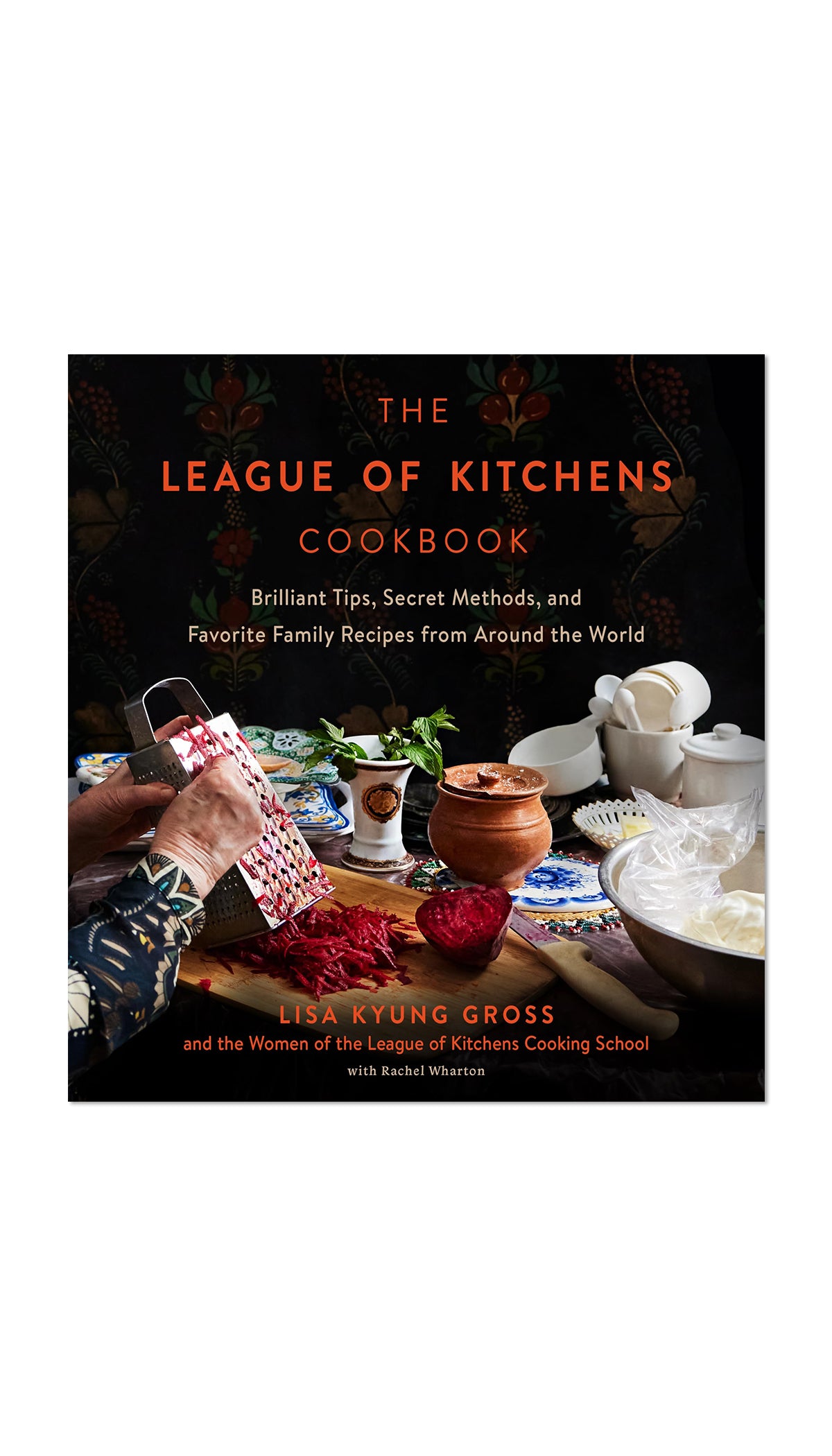 The League of Kitchens Cookbook: Brilliant Tips, Secret Methods & Favorite Family Recipes from Around the World