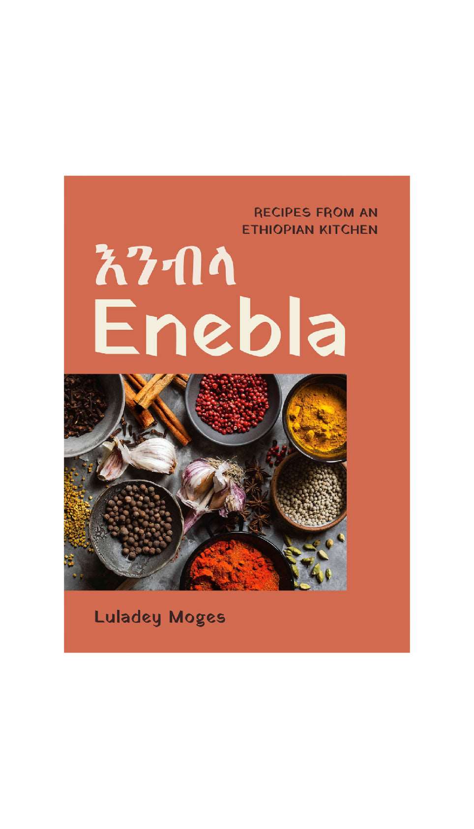 Enebla: Recipes from an Ethiopian Kitchen / LULADEY MOGES